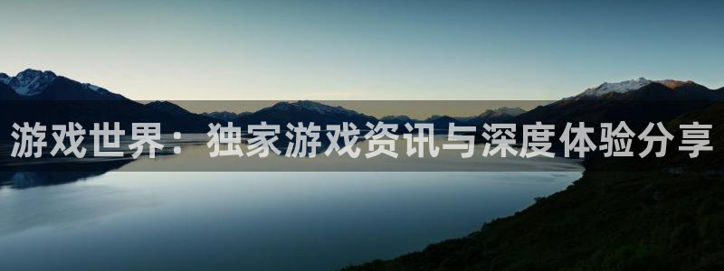 赢咖娱乐在线登录：游戏世界：独家游戏资讯与深度体验分享