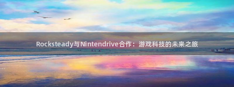 赢咖娱乐平台登陆：Rocksteady与Nintendriv