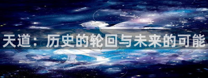 赢咖娱乐app下载：天道：历史的轮回与未来的可能