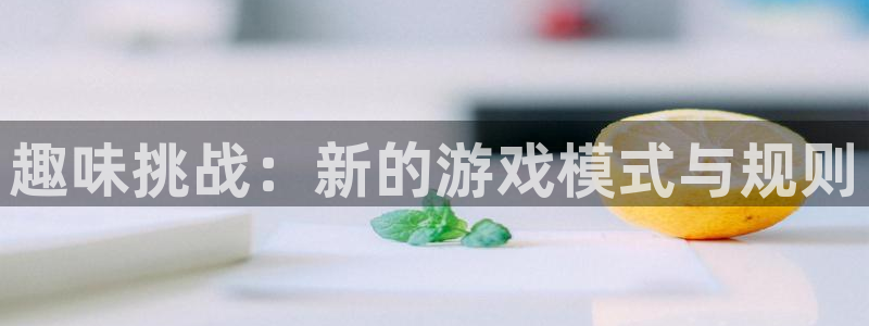 赢咖娱乐集团：趣味挑战：新的游戏模式与规则